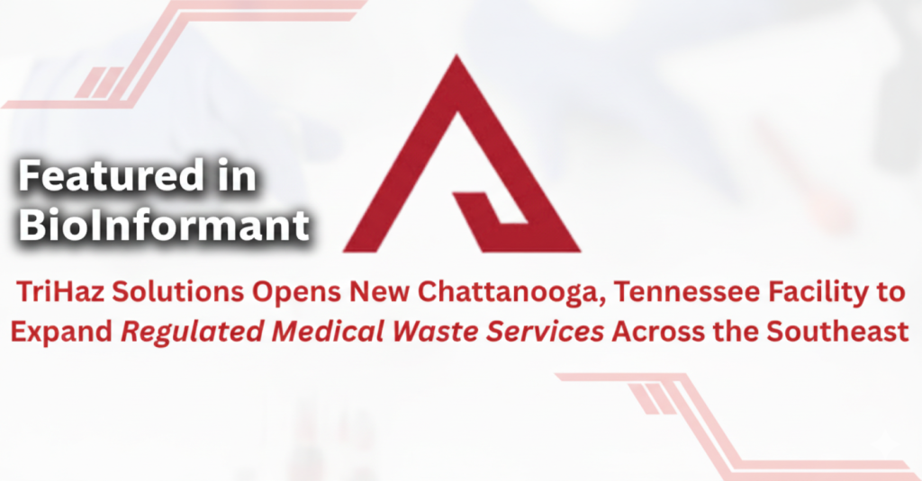 Text with logo says TriHaz Solutions Opens New Chattanooga, Tennessee Facility to Expand Regulated Medical Waste Services Across the Southeast. Featured by BioInformant.